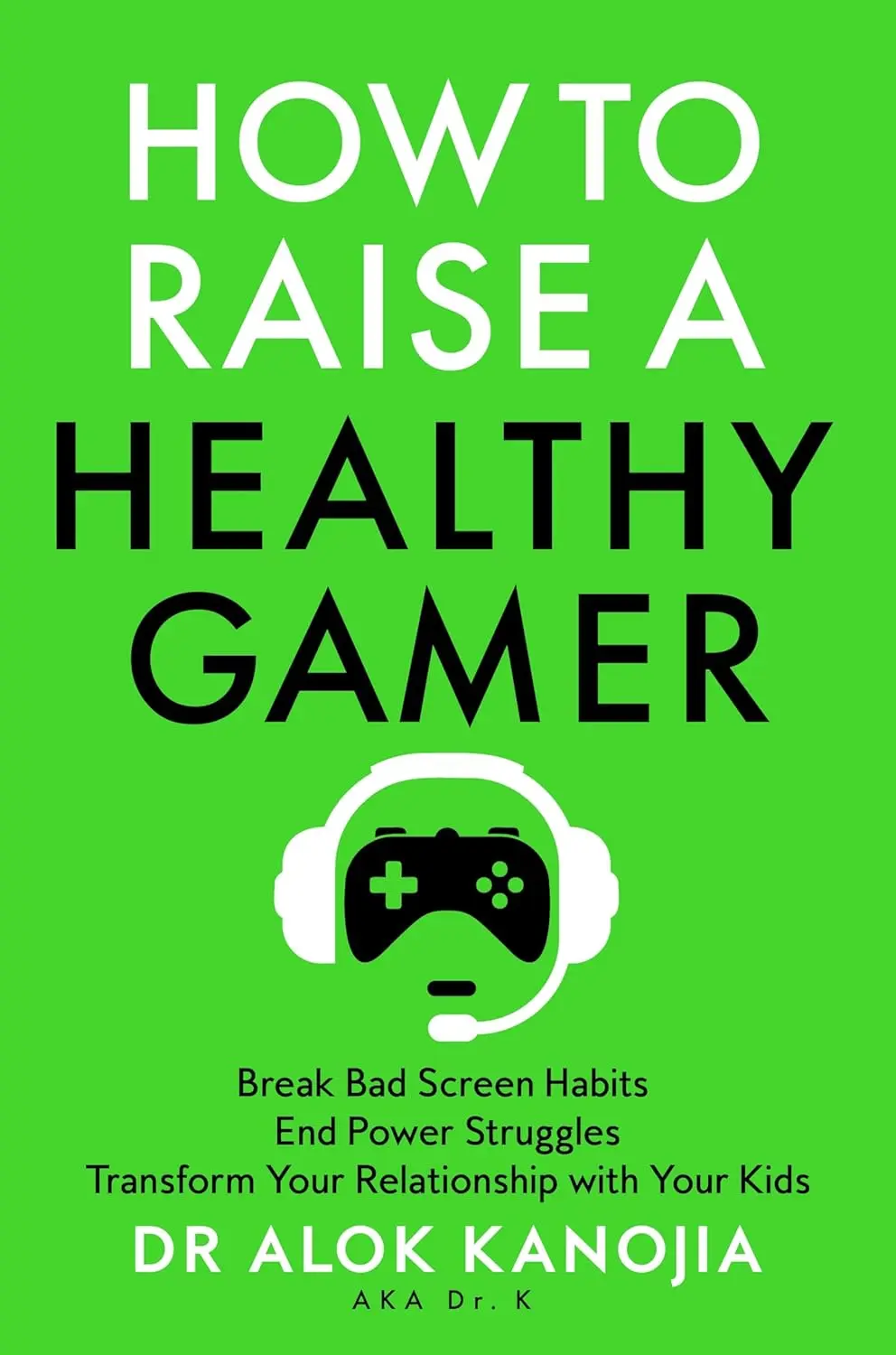 How to Raise a Healthy Gamer: Break Bad Screen Habits, End Power Struggles, and Transform Your Relationship with Your Kids