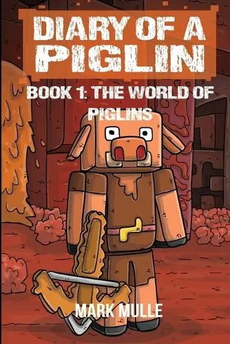 Diary of a Piglin Book 1: The World of Piglins