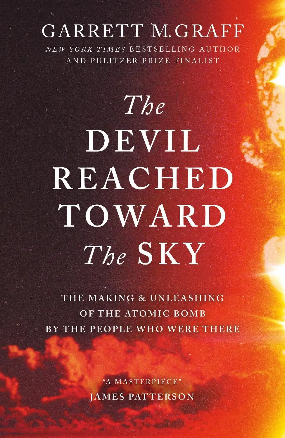 The Devil Reached Toward the Sky: The Making and Unleashing of the Atomic Bomb - By The People Who Were There