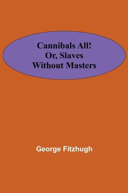 Cannibals all! or, Slaves without masters