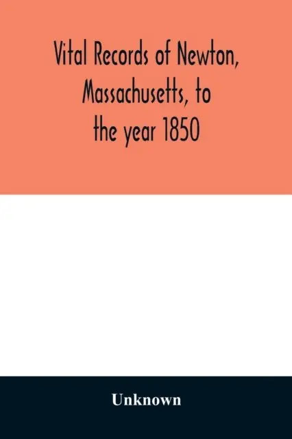 Vital records of Newton, Massachusetts, to the year 1850