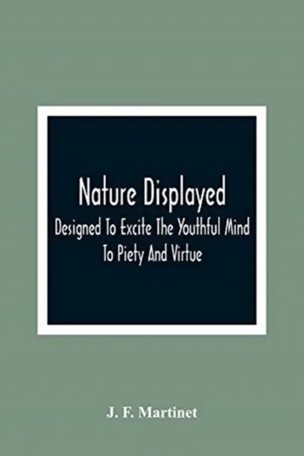 Nature Displayed; Designed To Excite The Youthful Mind To Piety And Virtue