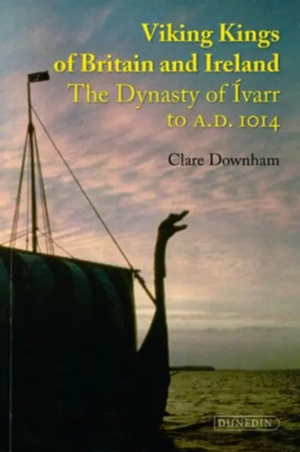 Viking Kings of Britain and Ireland – The Dynasty of Ivarr to A.D. 1014