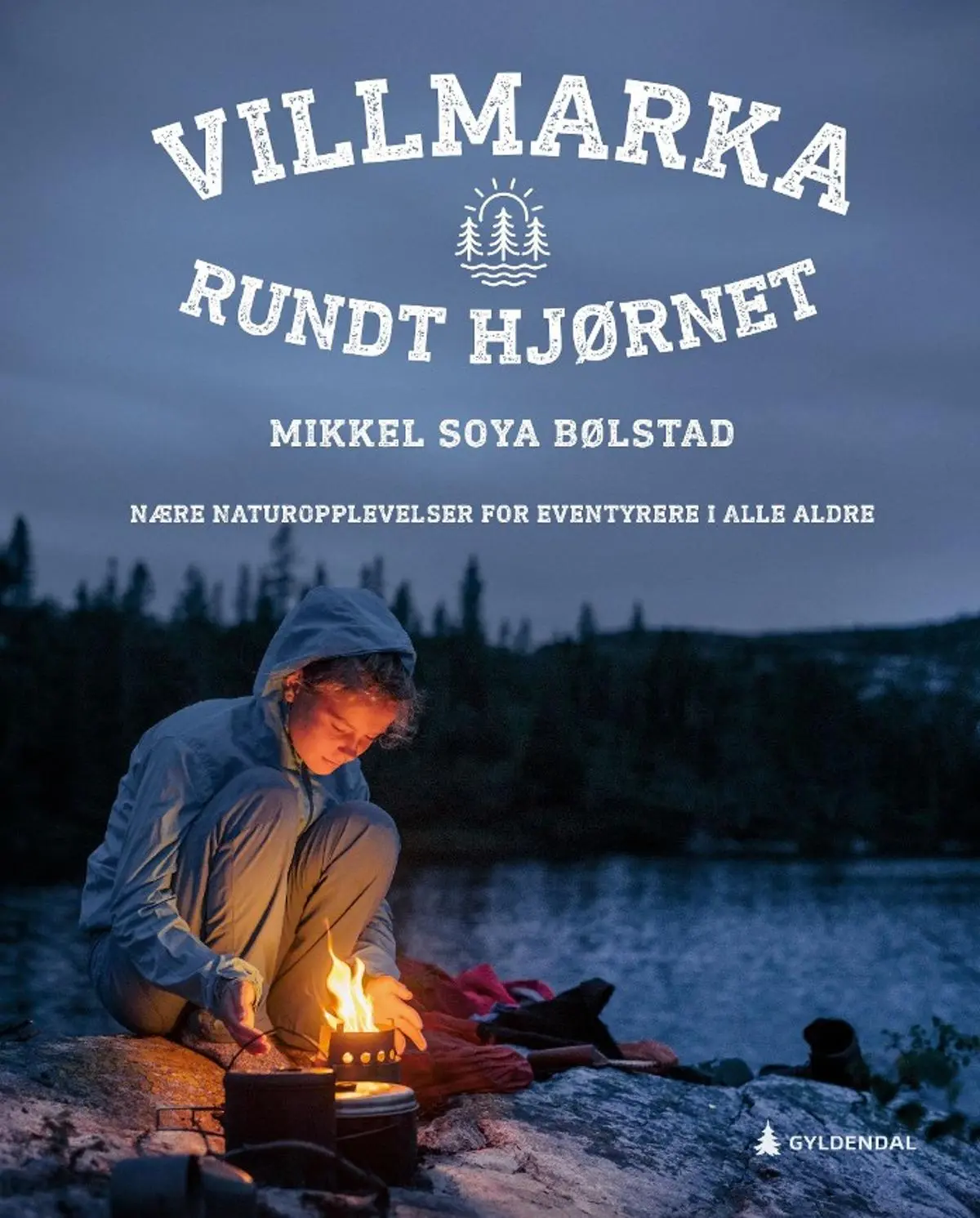 Villmarka rundt hjørnet: nære naturopplevelser for eventyrere i alle aldre