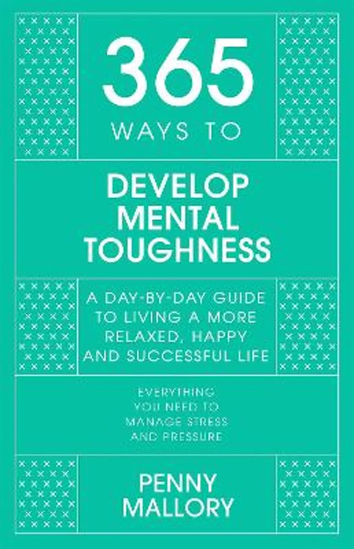 365 Ways To: Develop Mental Toughness: A Day-by-day Guide to Living a Happier and More Successful Life