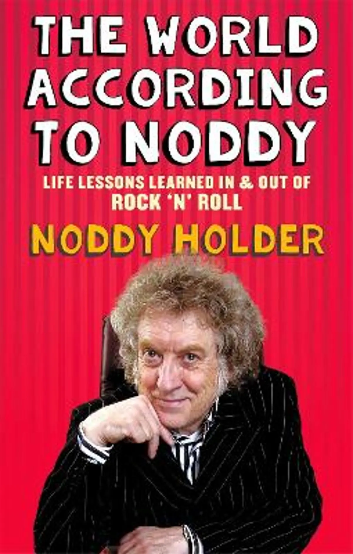 The World According To Noddy: Life Lessons Learned In and Out of Rock & Roll