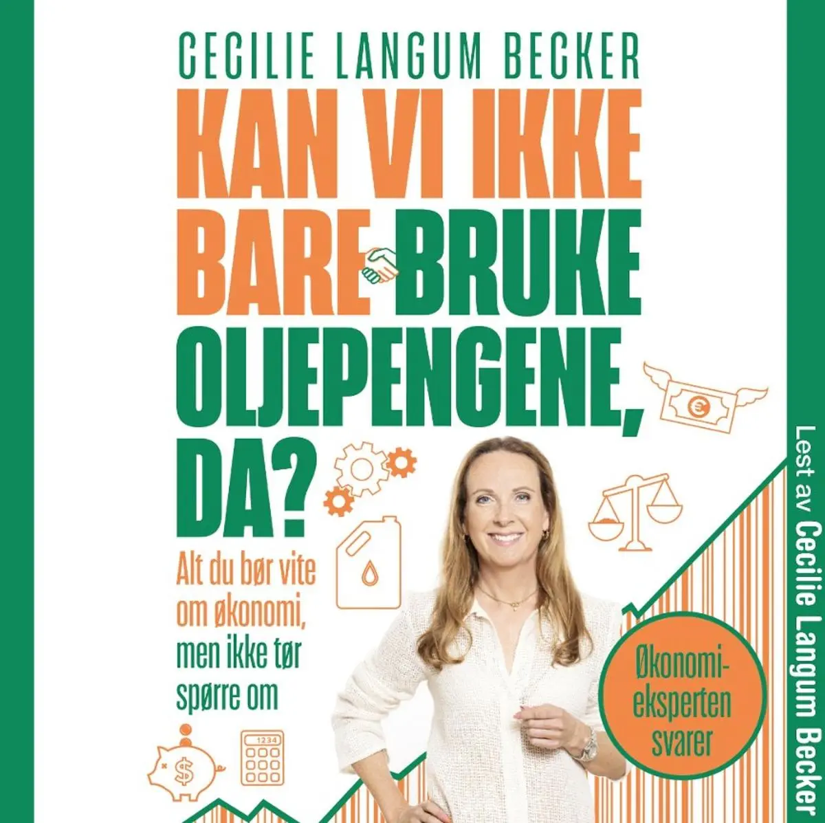 Kan vi ikke bare bruke oljepengene, da?: alt du bør vite om økonomi, men ikke tør å spørre