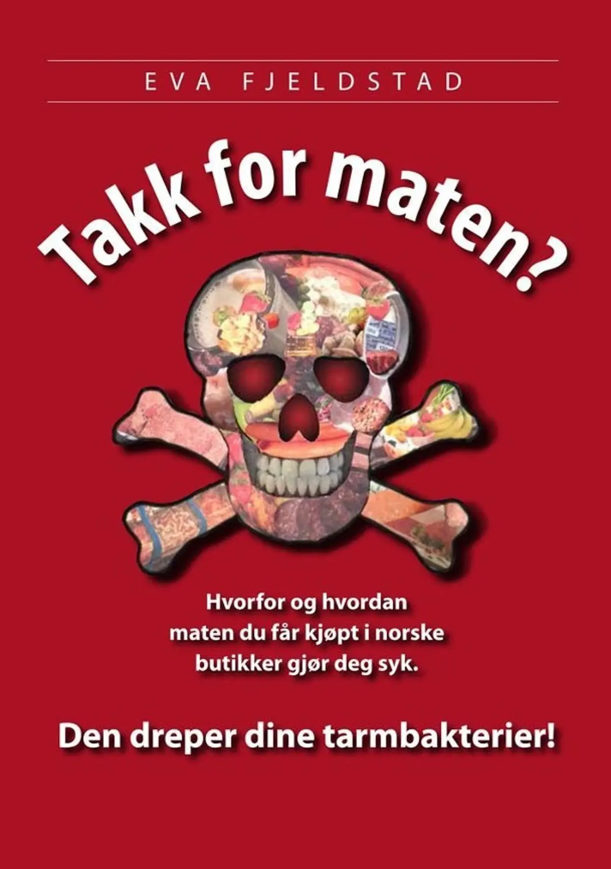 Takk for maten?: hvorfor og hvordan  maten du får kjøpt i norske  butikker gjør deg syk : den dreper dine tarmbakterier!