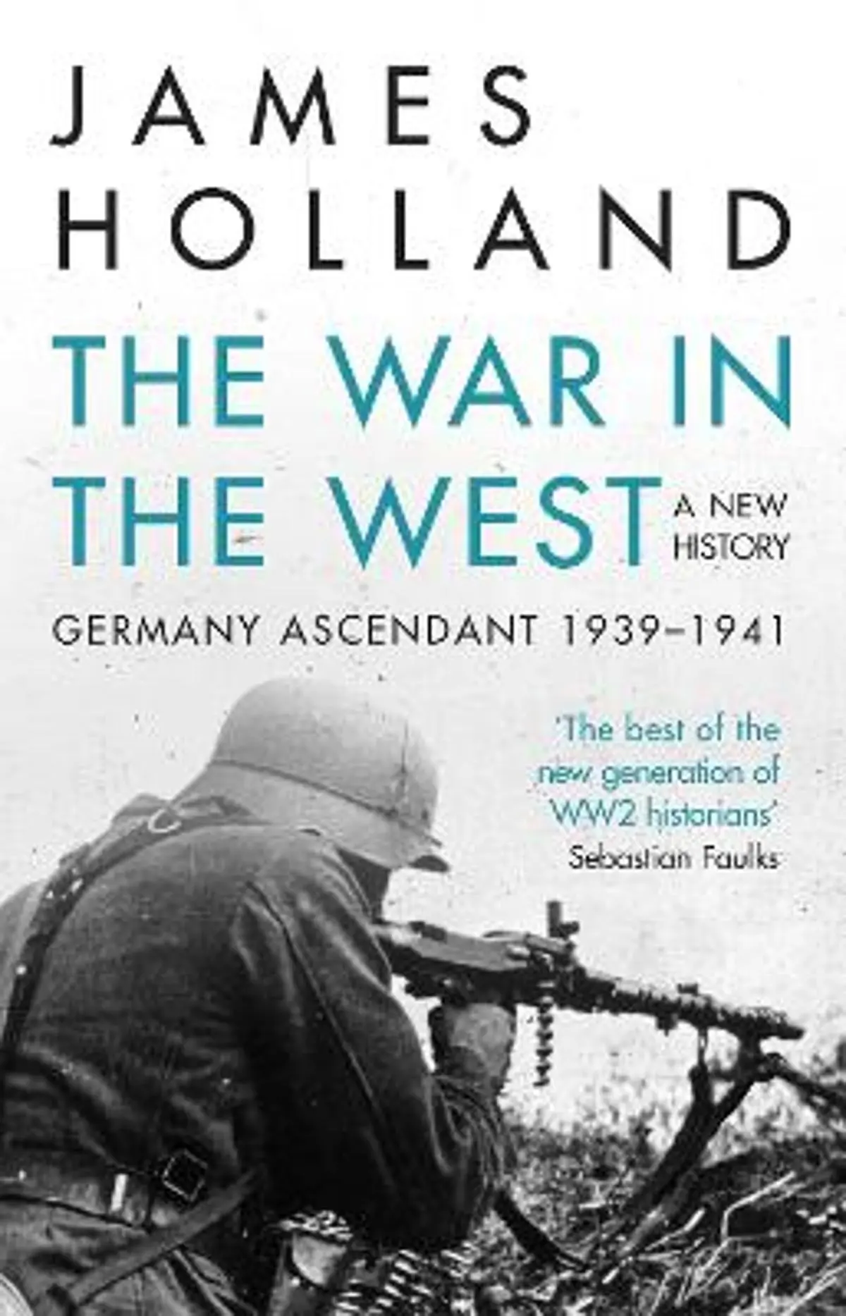 The War in the West - A New History: Volume 1: Germany Ascendant 1939-1941