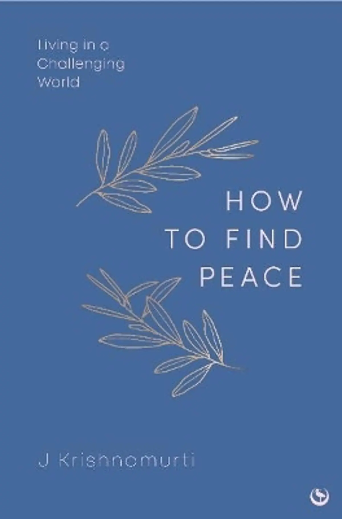 HOW TO FIND PEACE: Living in a Challenging World