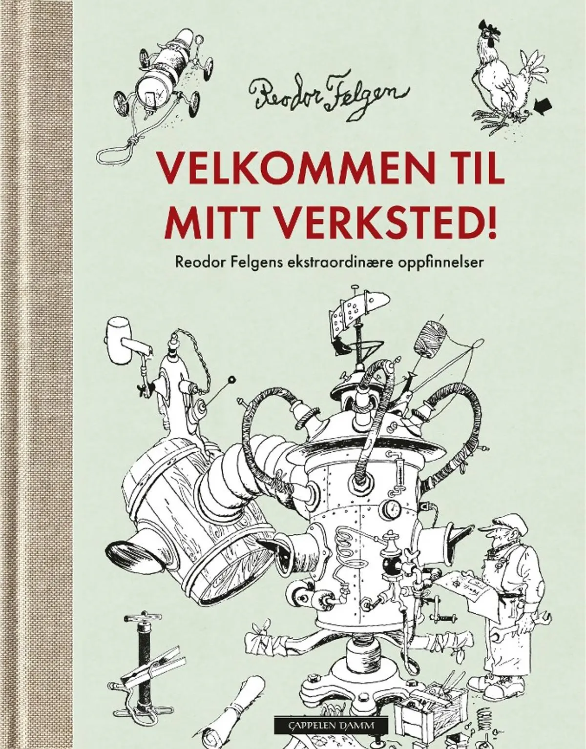 Velkommen til mitt verksted!: Reodor Felgens ekstraordinære oppfinnelser