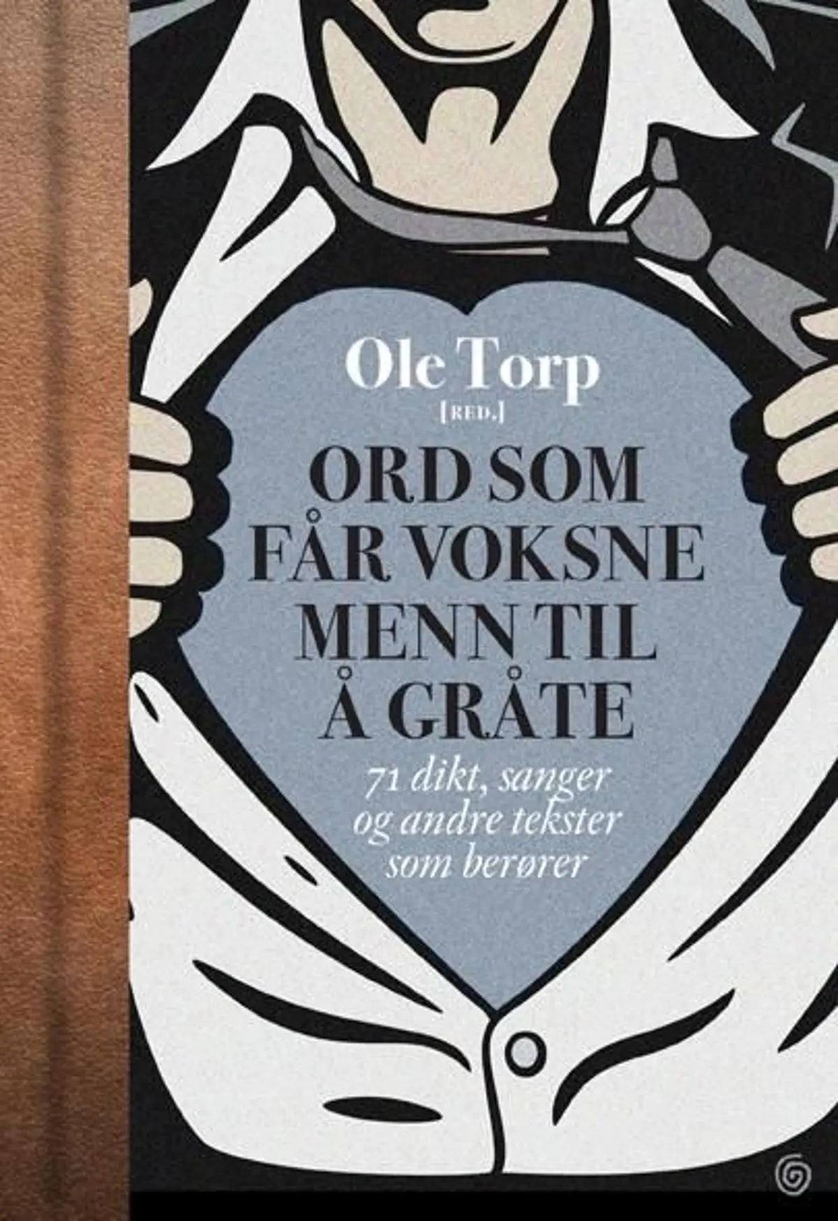 Ord som får voksne menn til å gråte: 71 dikt, sanger og andre tekster som berører