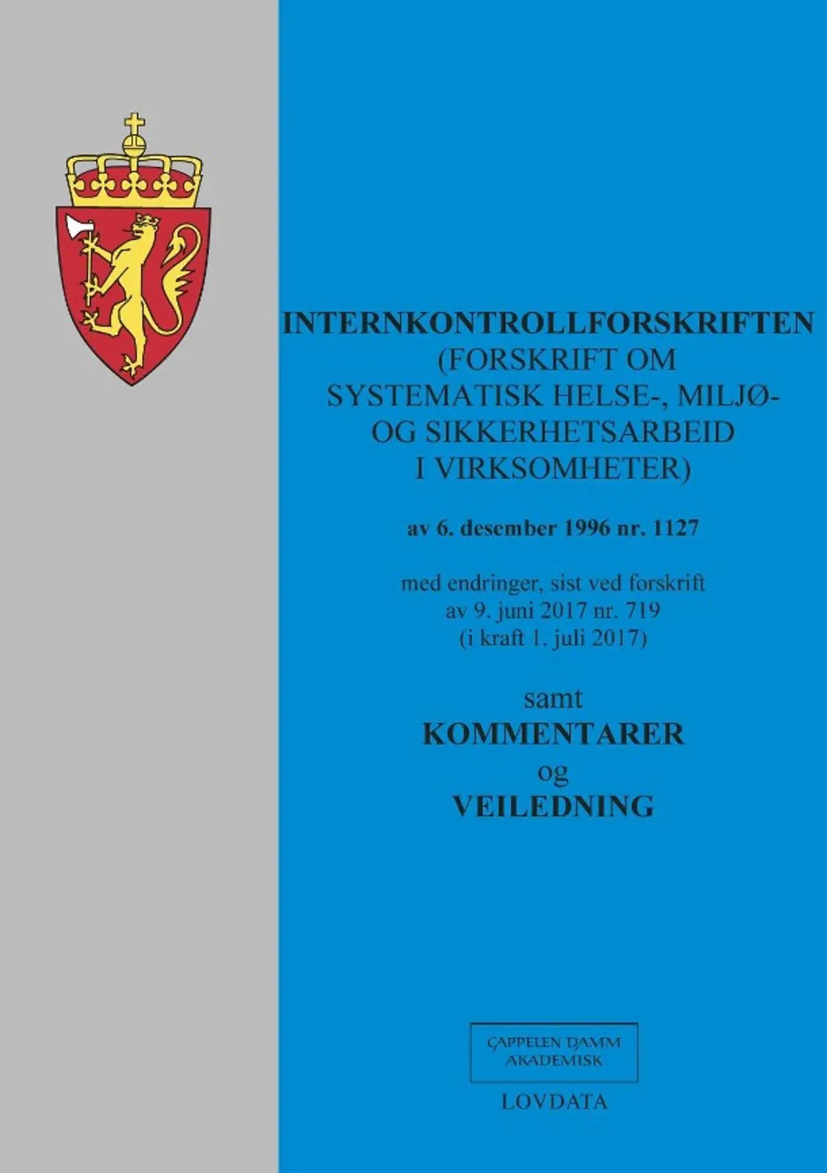 Internkontrollforskriften: (forskrift om systematisk helse-, miljø- og sikkerhetsarbeid i virksomheter) av 6. desember 1996 nr. 1127 : med endringer, sist ved forskrift av 9. juni 2017 nr. 719 (i kraft 1. juli 2017) : samt kommentarer og veiledning