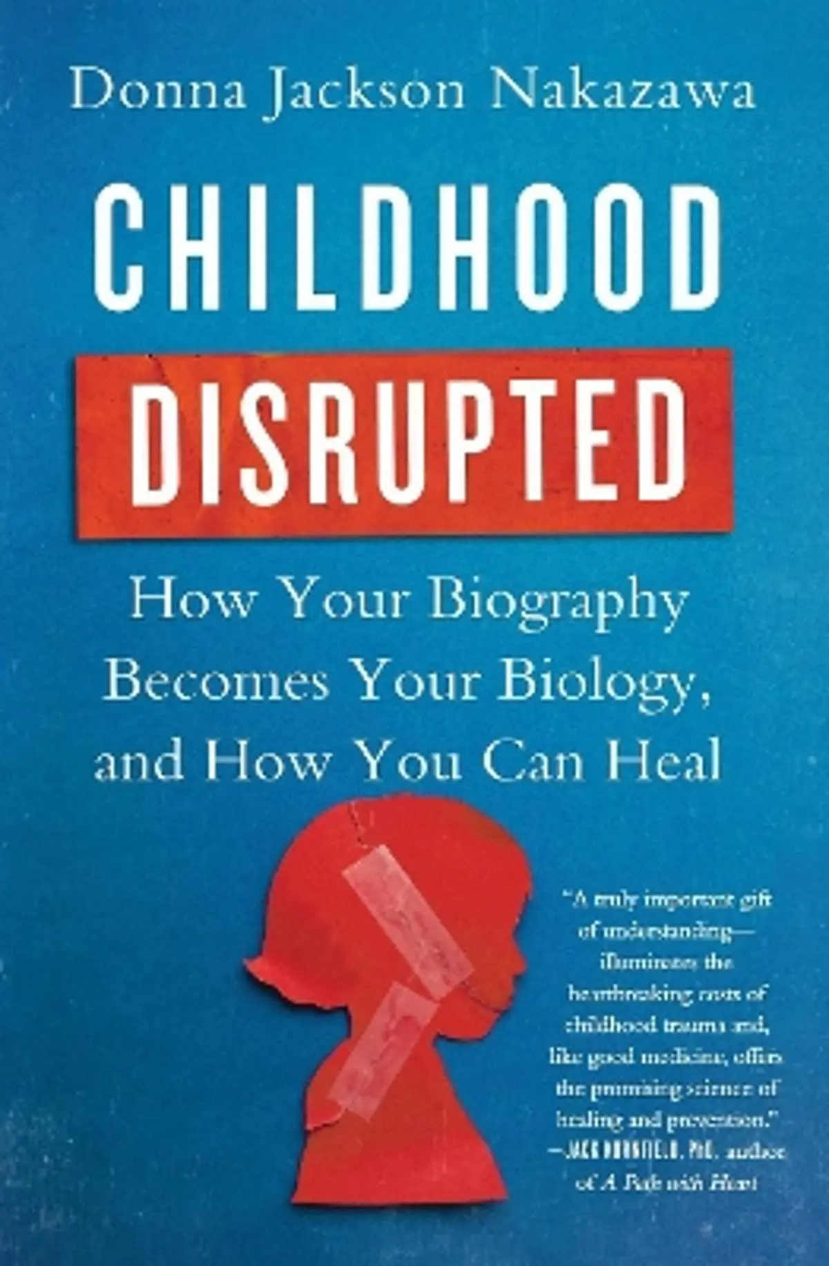 Childhood Disrupted: How Your Biography Becomes Your Biology, and How You Can Heal