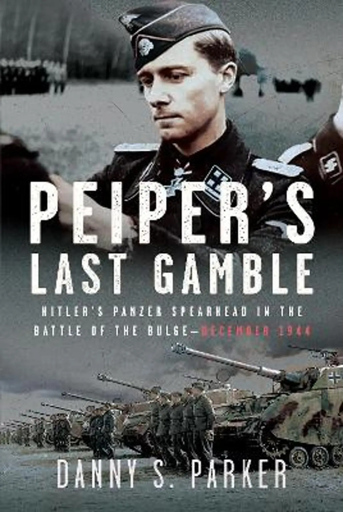 Peiper’s Last Gamble: Hitler’s Panzer Spearhead in the Battle of the Bulge, December 1944
