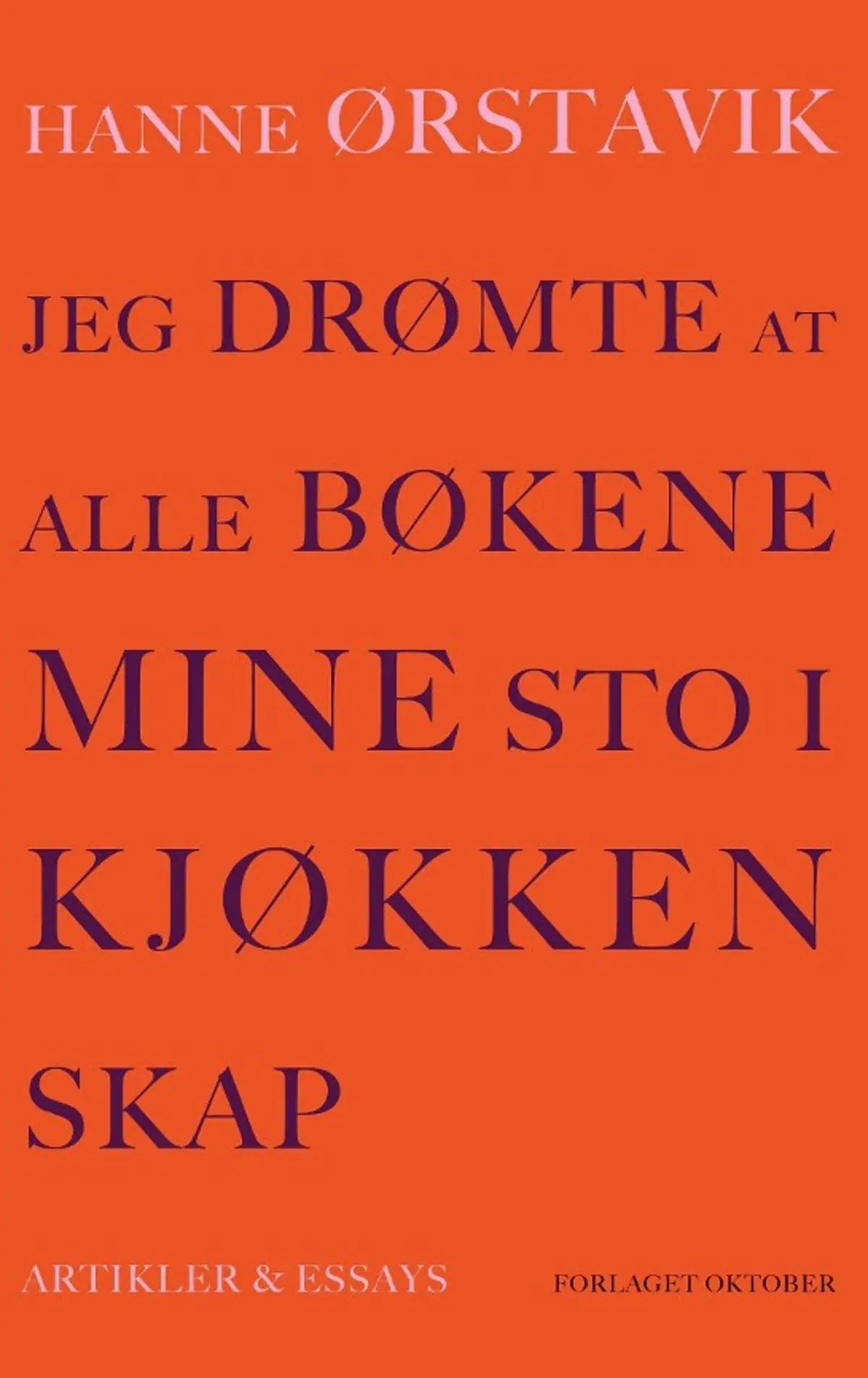 Jeg drømte at alle bøkene mine sto i kjøkkenskap: artikler og essays