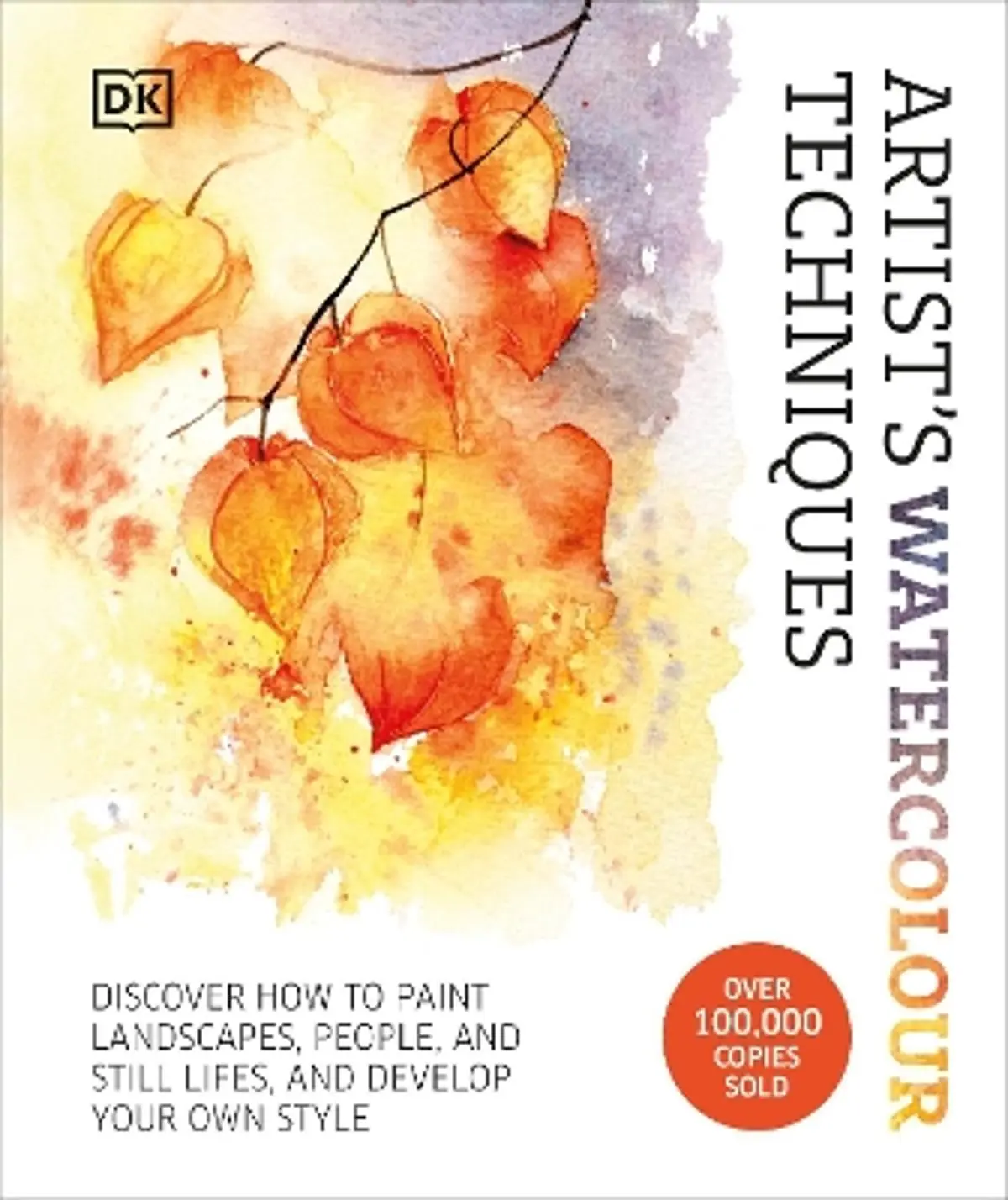 Artist's Watercolour Techniques: Discover How to Paint Landscapes, People and Still Lifes, and Develop Your Own Style
