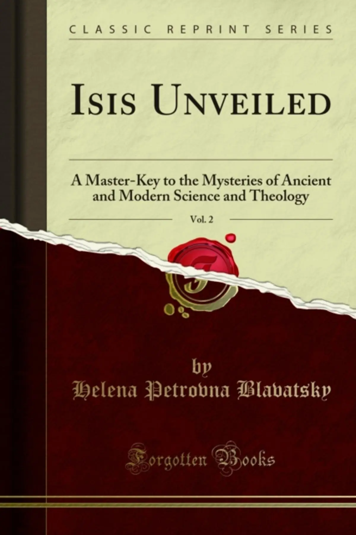 Isis Unveiled: A Master-Key to the Mysteries of Ancient and Modern Science and Theology