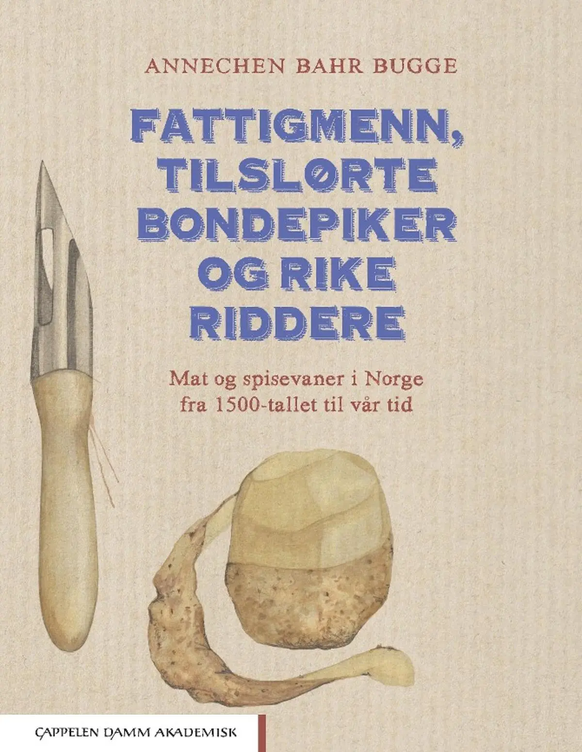 Fattigmenn, tilslørte bondepiker og rike riddere: mat og spisevaner i Norge fra 1500-tallet til vår tid