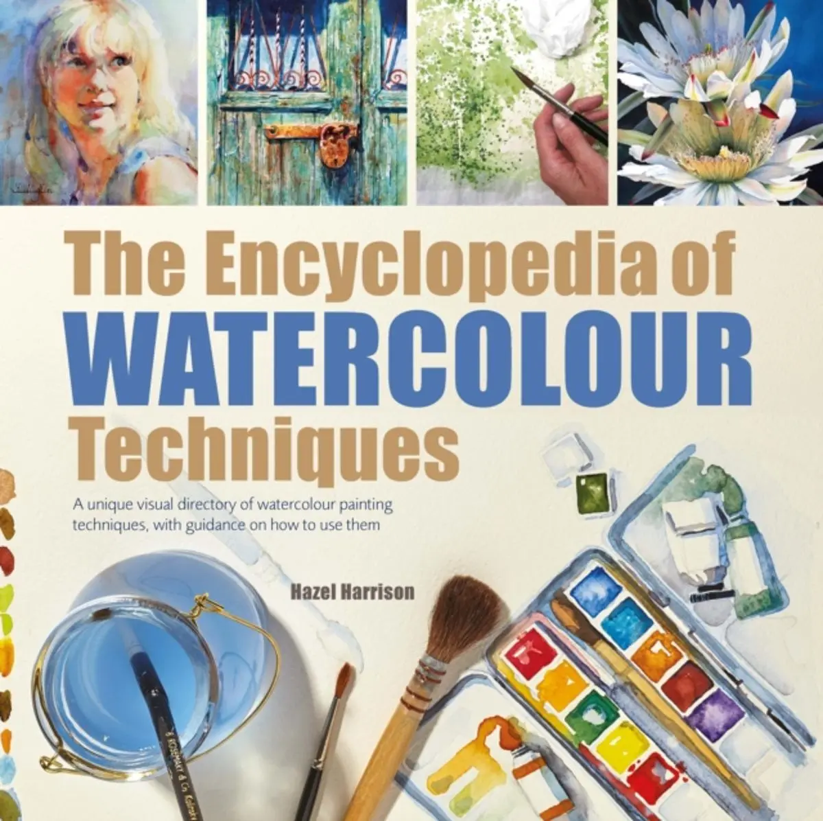Encyclopedia of Watercolour Techniques: A unique visual directory of watercolour painting techniques, with guidance on how to use them