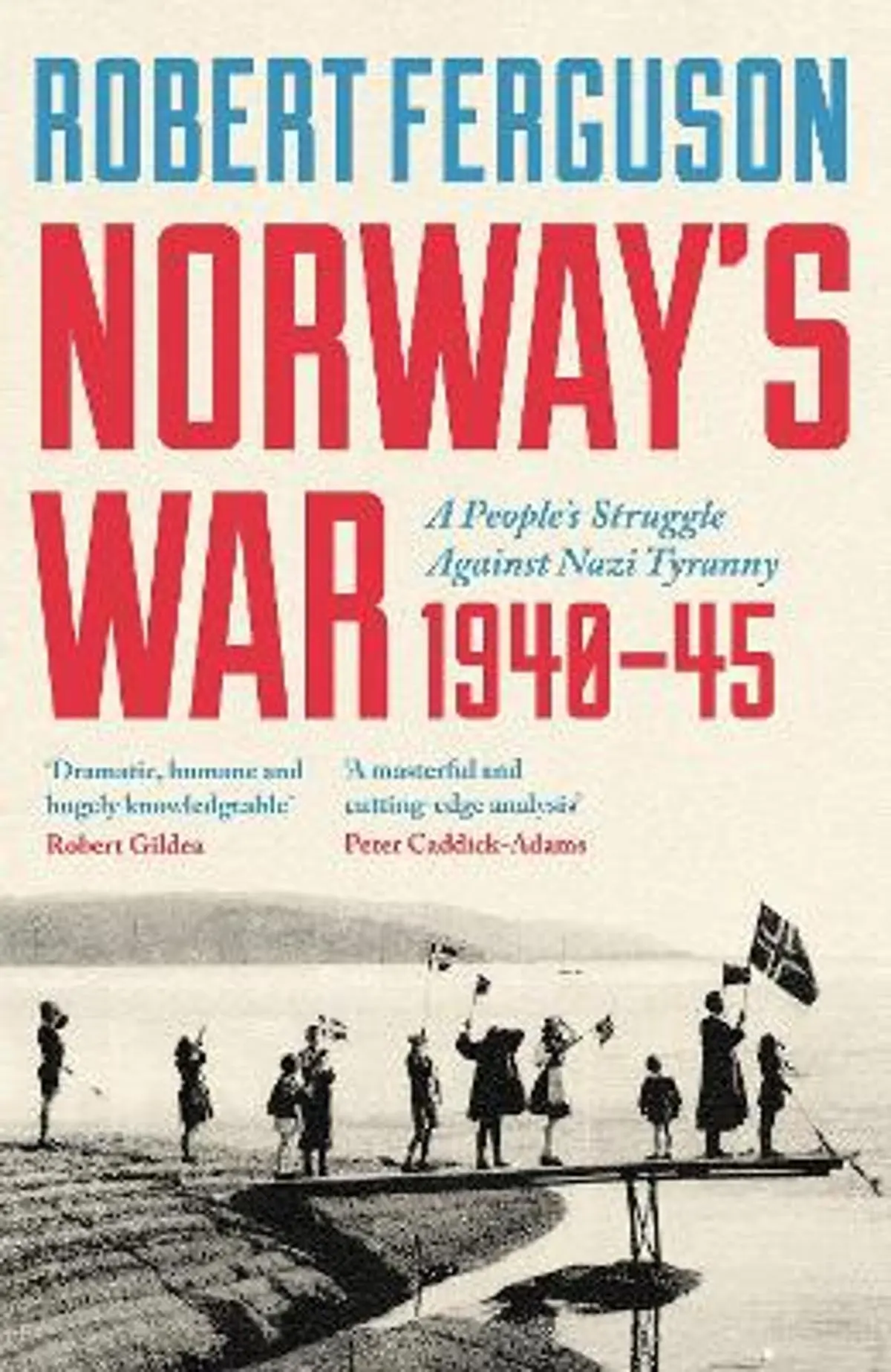 Norway's War: A People’s Struggle Against Nazi Tyranny, 1940–45