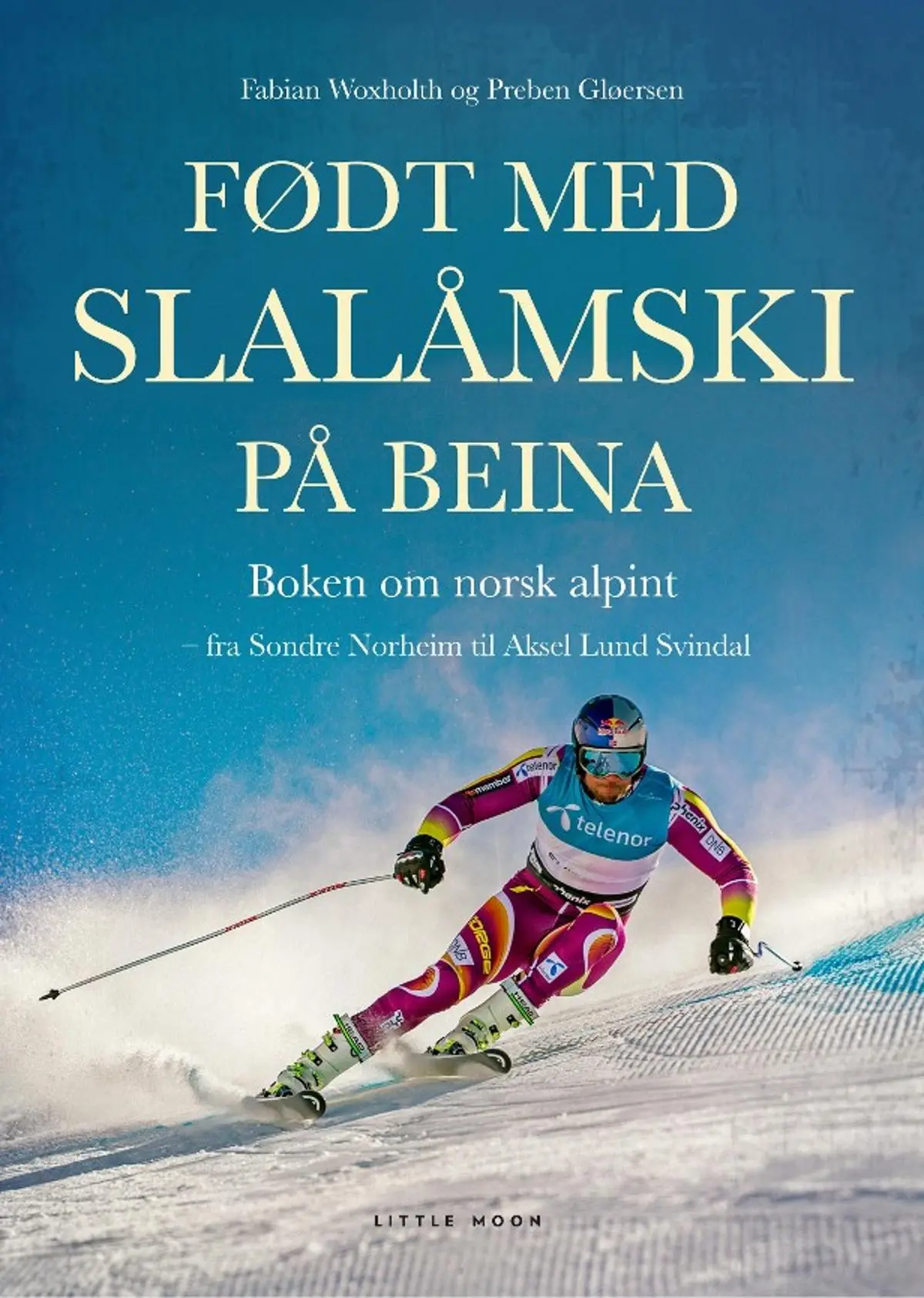Født med slalåmski på beina: boken om norsk alpint : fra Sondre Norheim til Aksel Lund Svindal