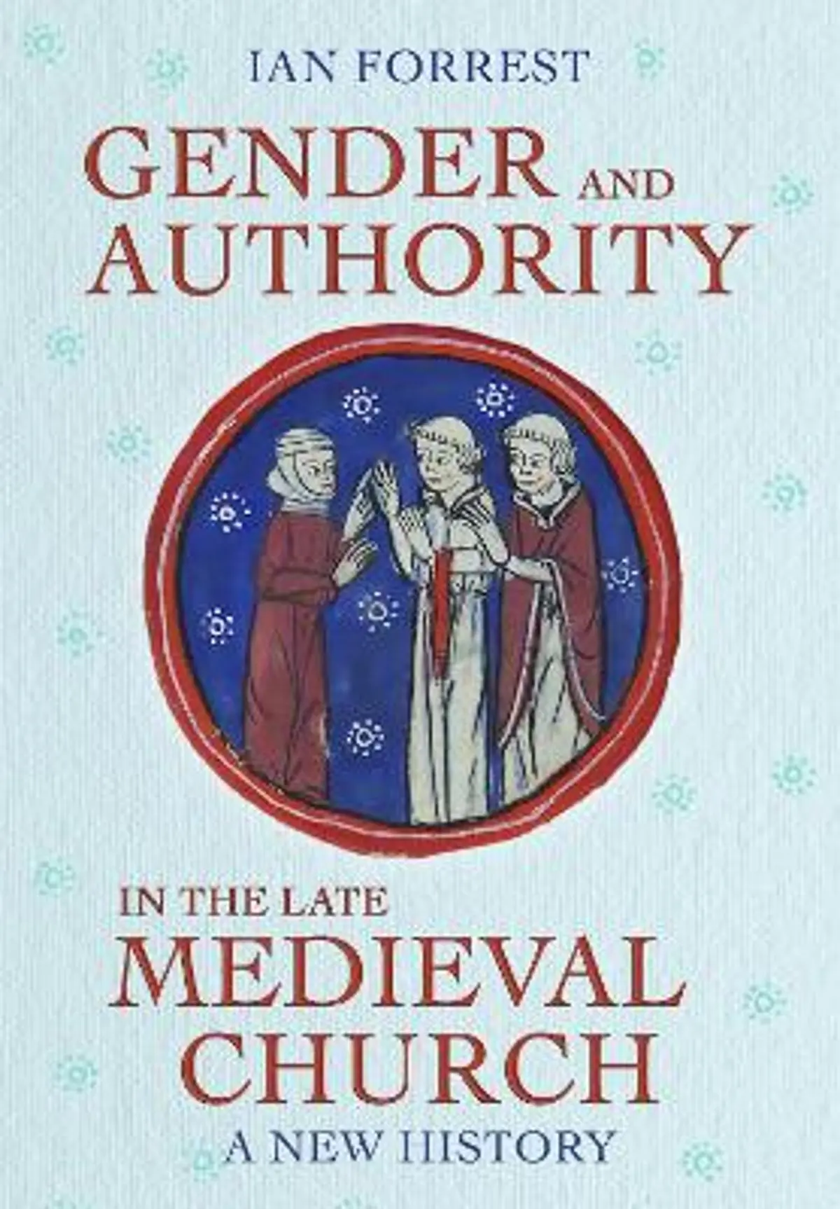 Gender and Authority in the Late Medieval Church: A New History