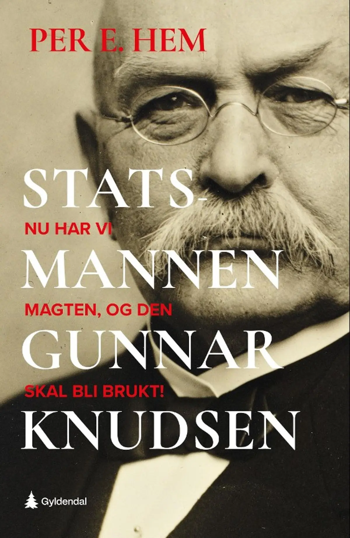 Statsmannen Gunnar Knudsen: nu har vi magten, og den skal bli brukt!