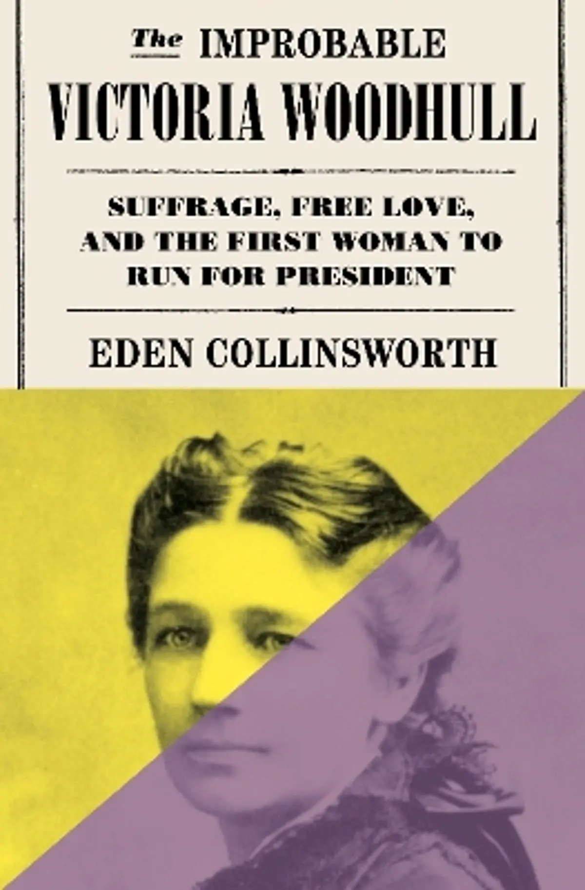 Improbable Victoria Woodhull: Suffrage, Free Love, and the First Woman to Run for President