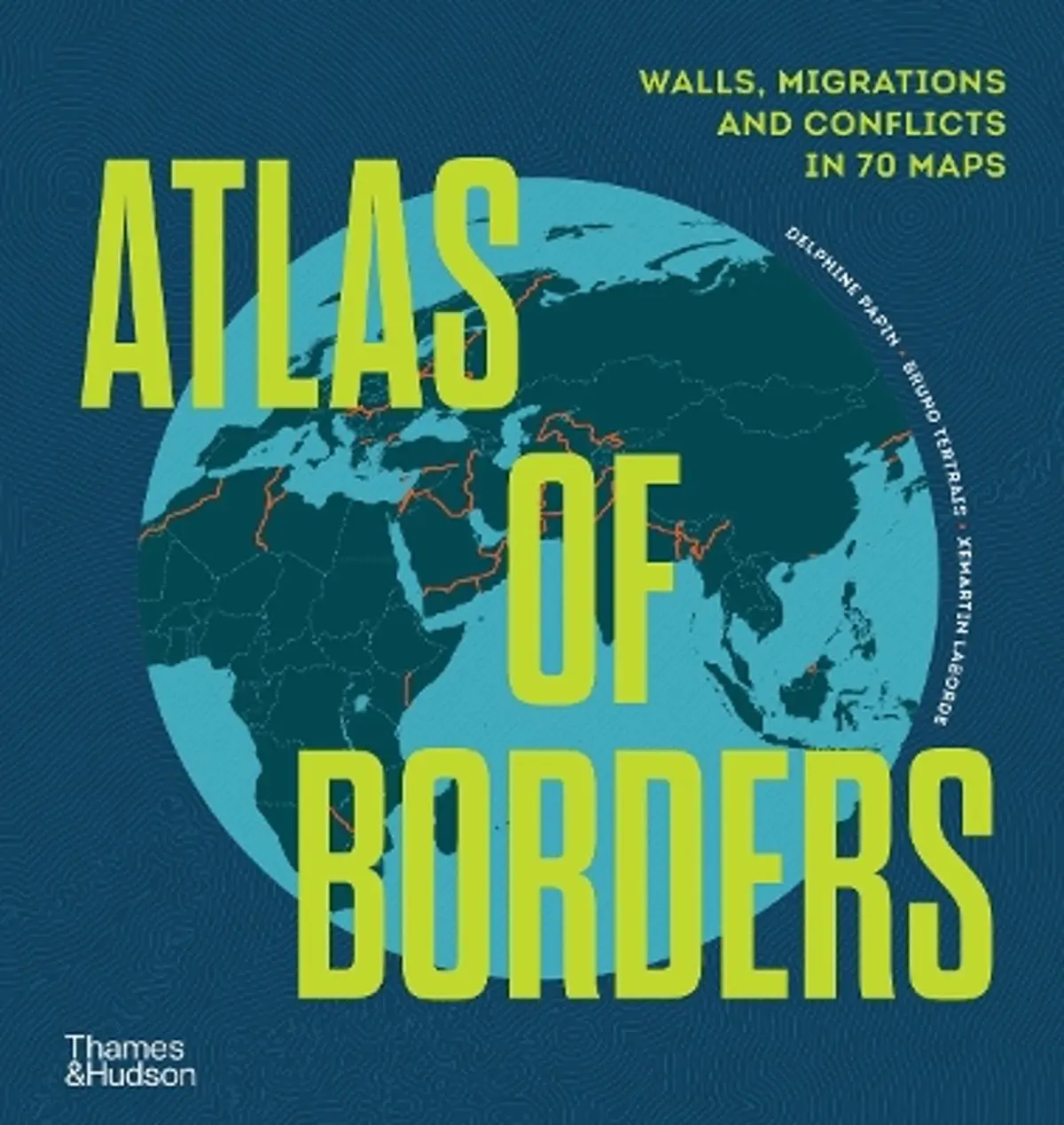 Atlas of Borders: Walls, Migrations and Conflict in 70 Maps