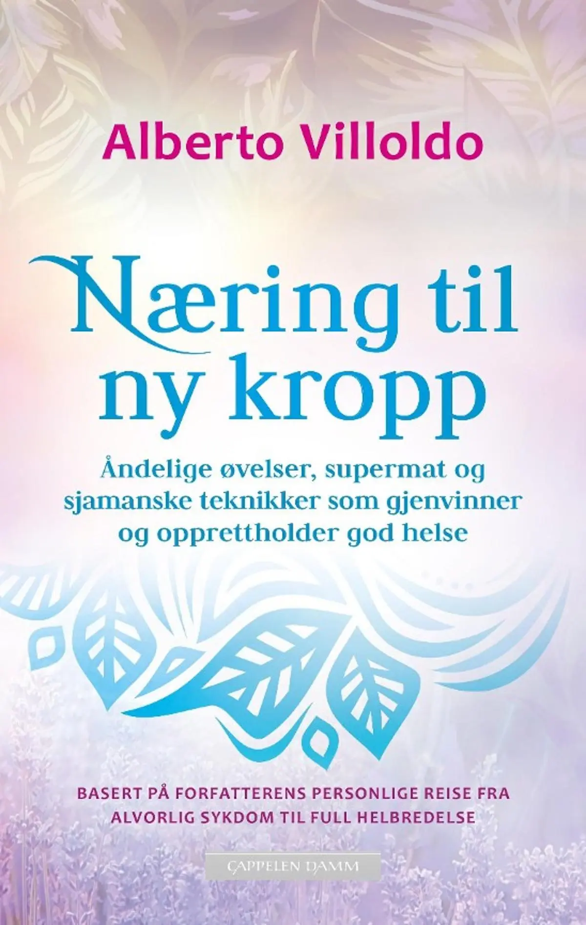 Næring til ny kropp: åndelige øvelser, supermat og sjamanske teknikker som gjenvinner og opprettholder god helse