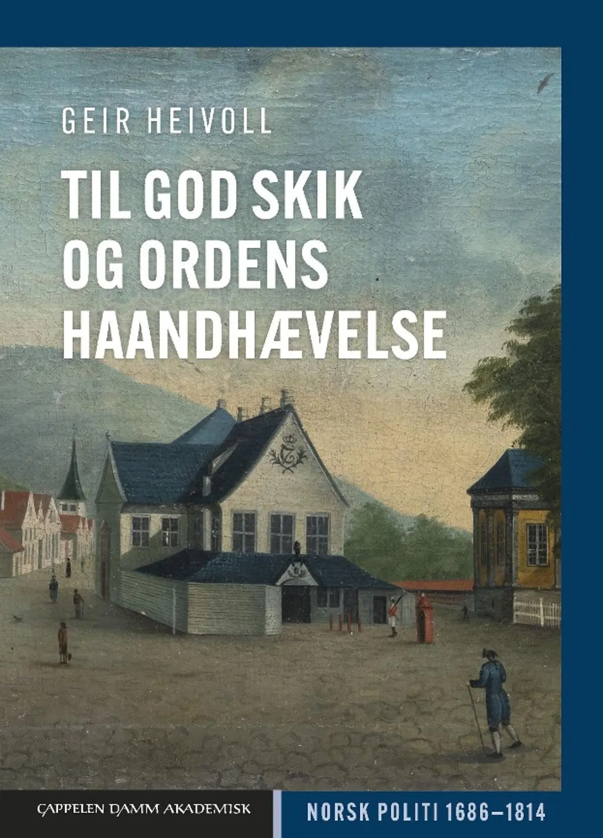Til god skik og ordens haandhævelse: norsk politi 1686–1814