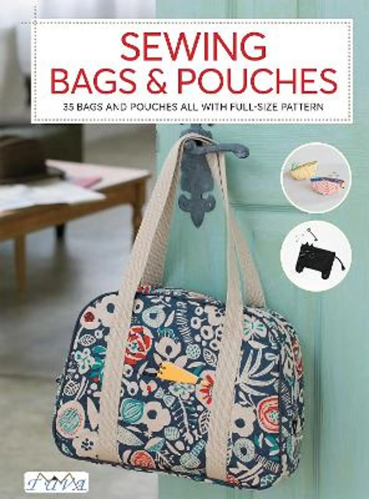 Sewing Bags and Pouches: 35 Bags and Pouches all with Full-Size Patterns