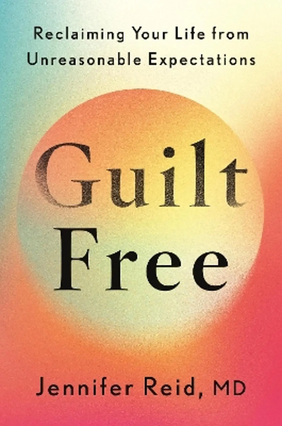 Guilt Free: Reclaiming Your Life From Unreasonable Expectations