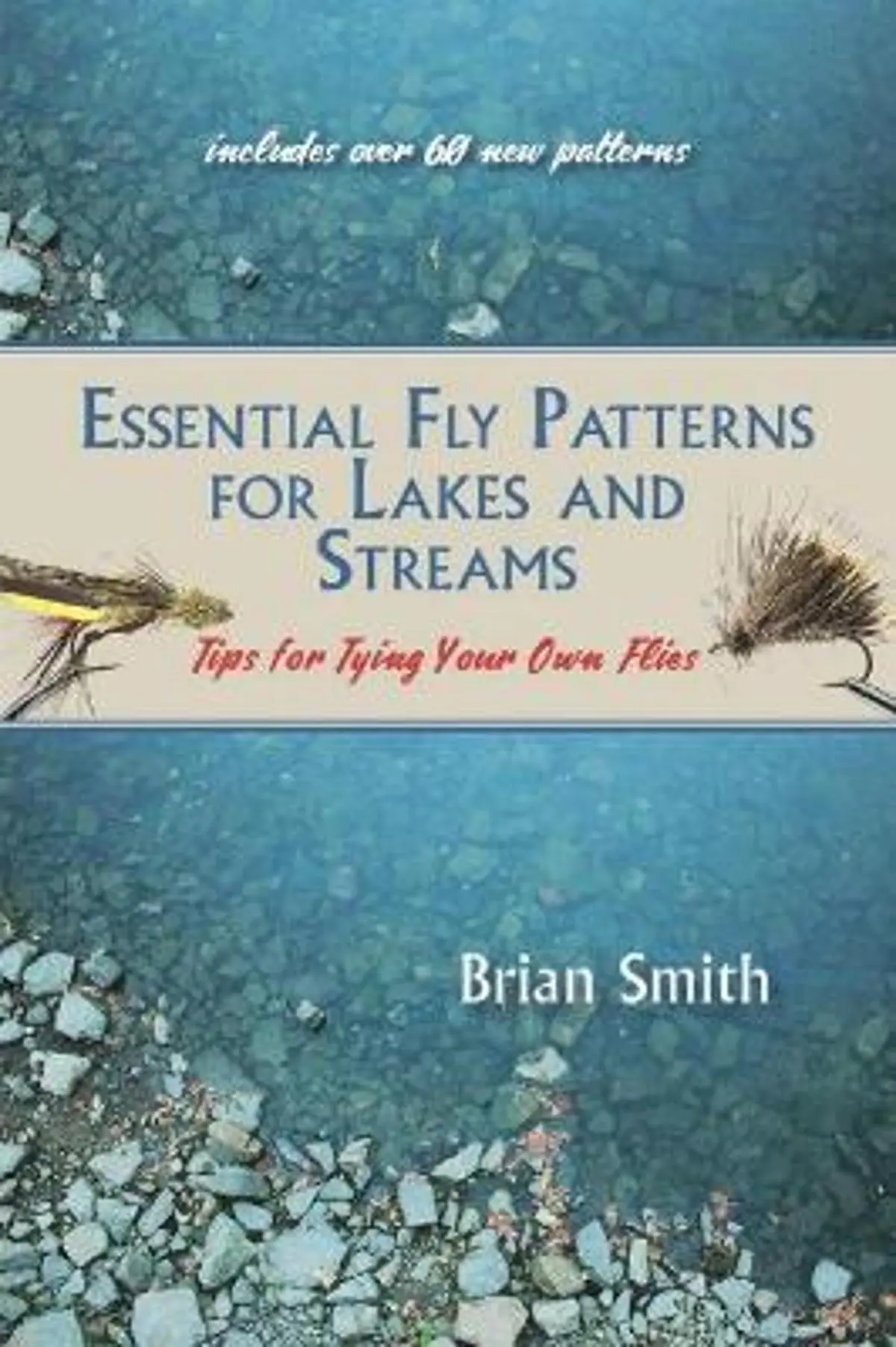 Essential Fly Patterns for Lakes and Streams: Tips for Tying Your Own Flies