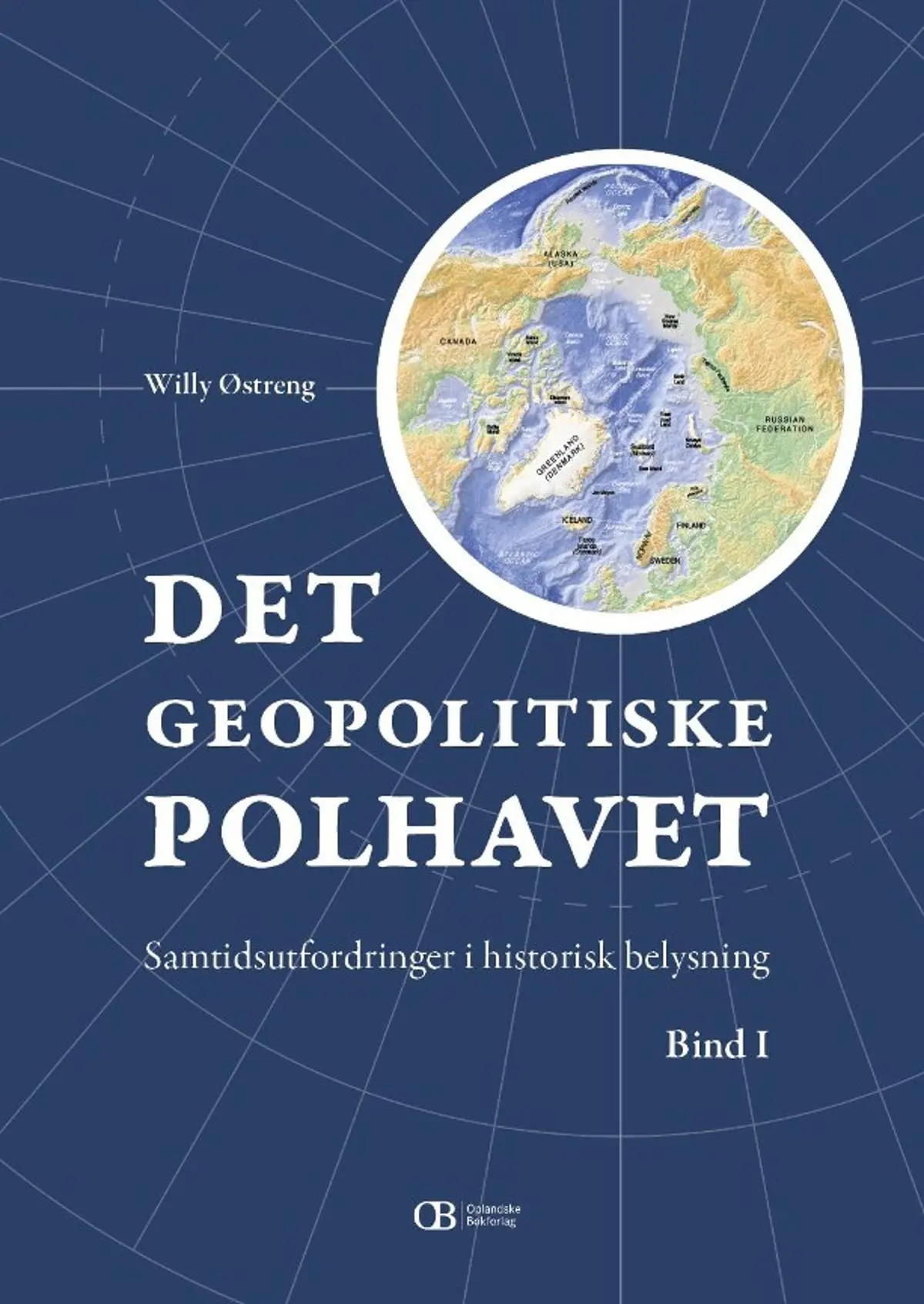 Det geopolitiske polhavet: Bind I-II : samtidsutfordringer i historisk belysnng