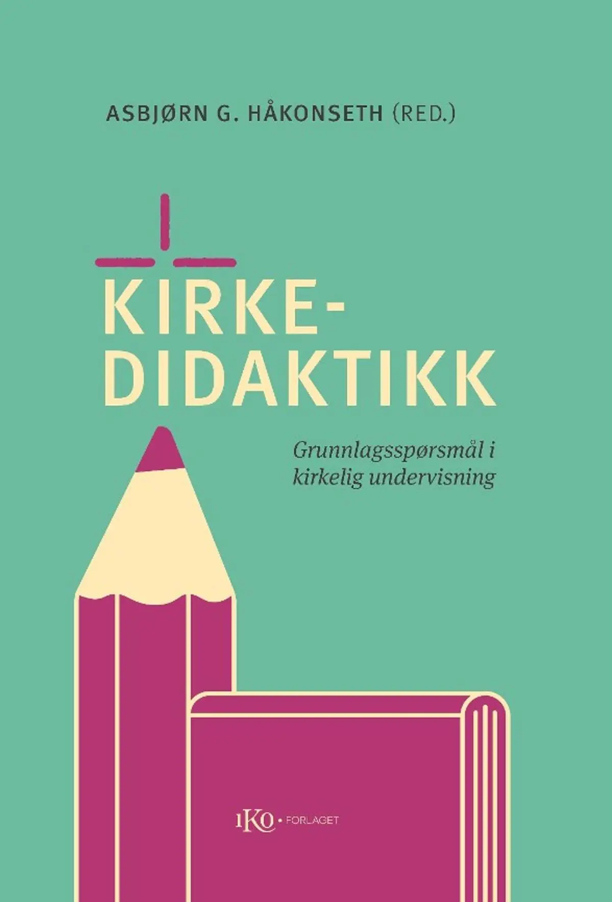 Kirkedidaktikk: grunnlagsspørsmål i kirkelig undervisning