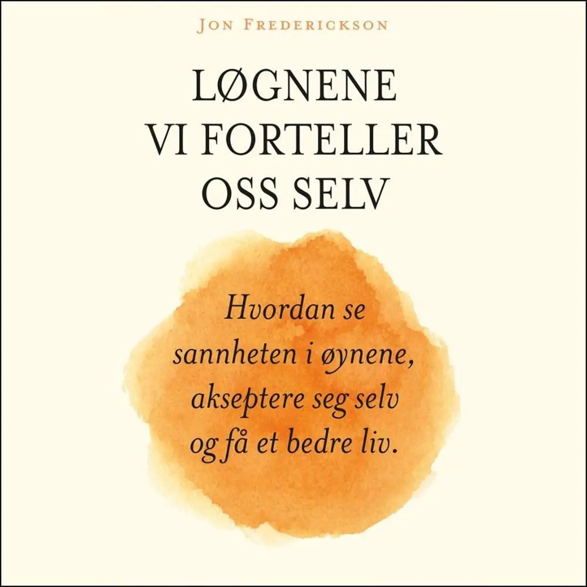 Løgnene vi forteller oss selv: hvordan se sannhetene i øynene, akseptere seg selv og få et bedre liv