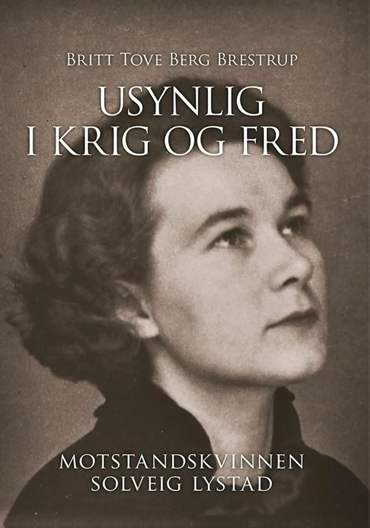 Usynlig i krig og fred: motstandskvinnen Solveig Lystad