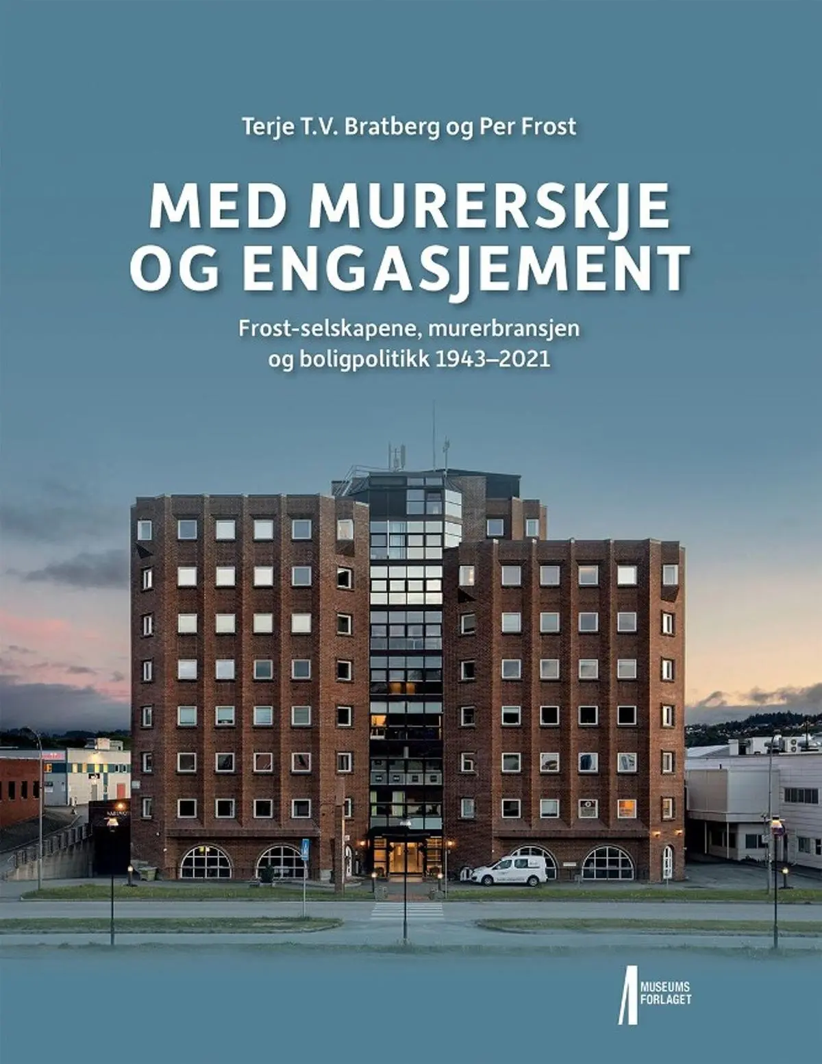 Med murerskje og engasjement: Frost-selskapene, murerbransjen og boligpolitikk 1943-2021