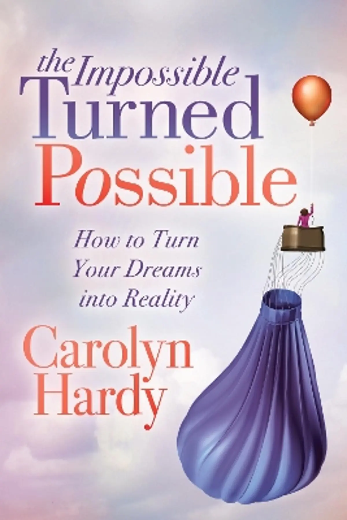 Impossible Turned Possible: How to Turn Your Dreams into Reality