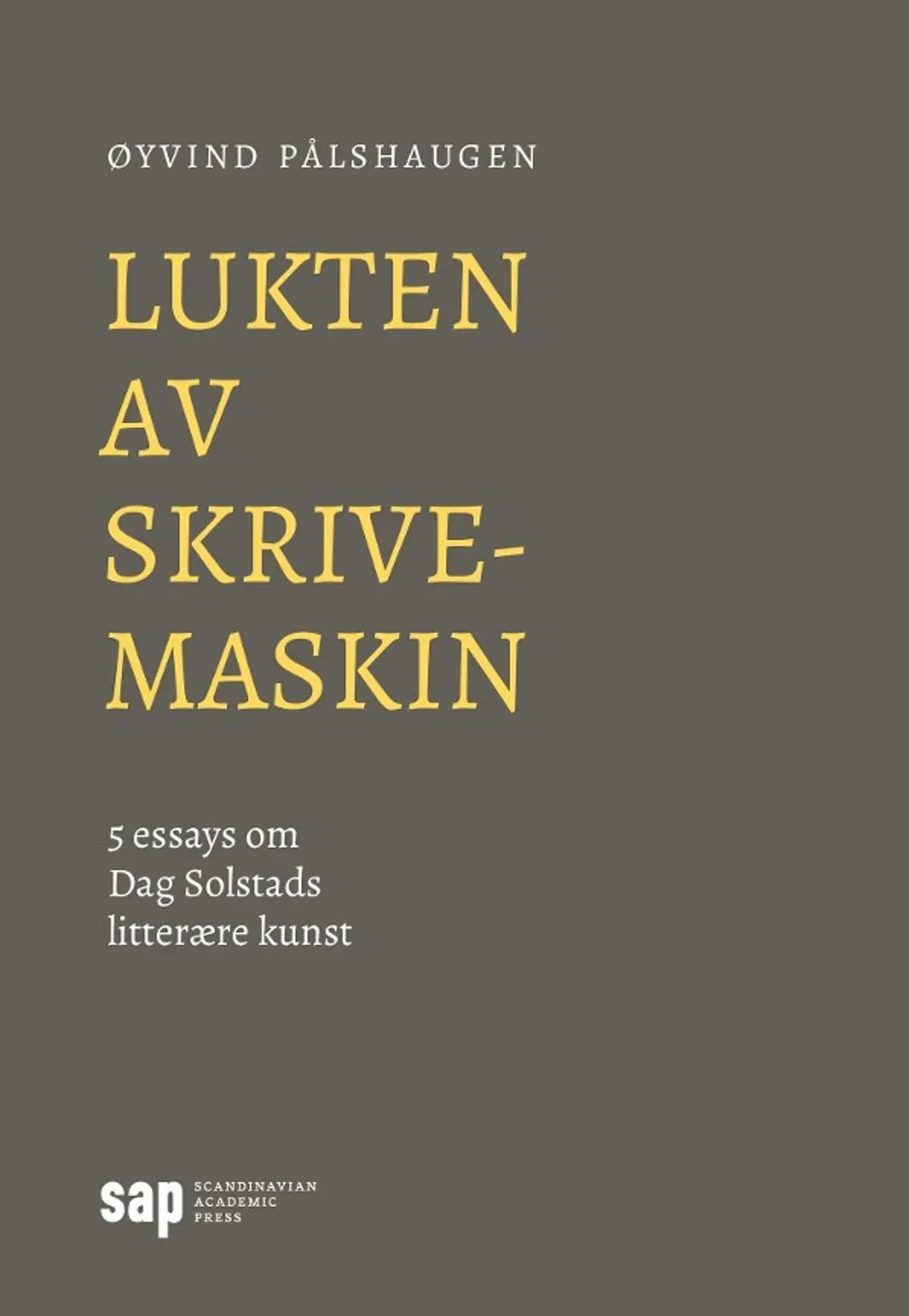 Lukten av skrivemaskin: 5 essays om Dag Solstads litterære kunst