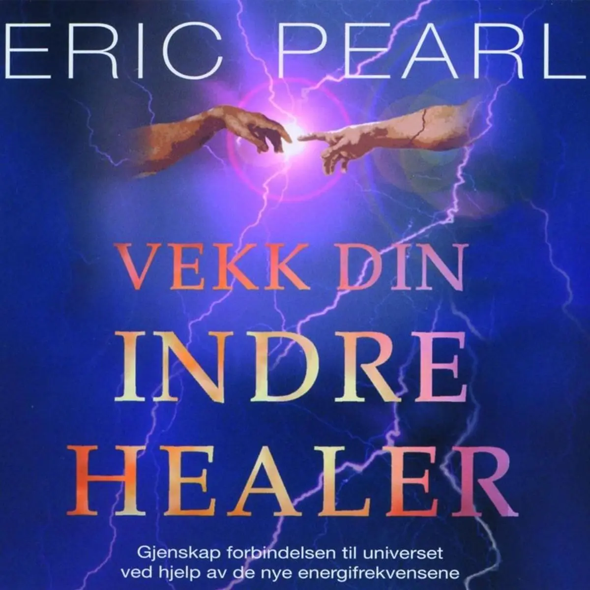 Vekk din indre healer: gjenskap forbindelsen til universet ved hjelp av de nye energifrekvensene