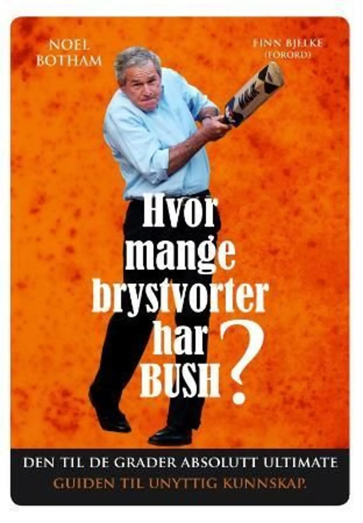 Hvor mange brystvorter har Bush?: den til de grader absolutt ultimate guiden til unyttig kunnskap