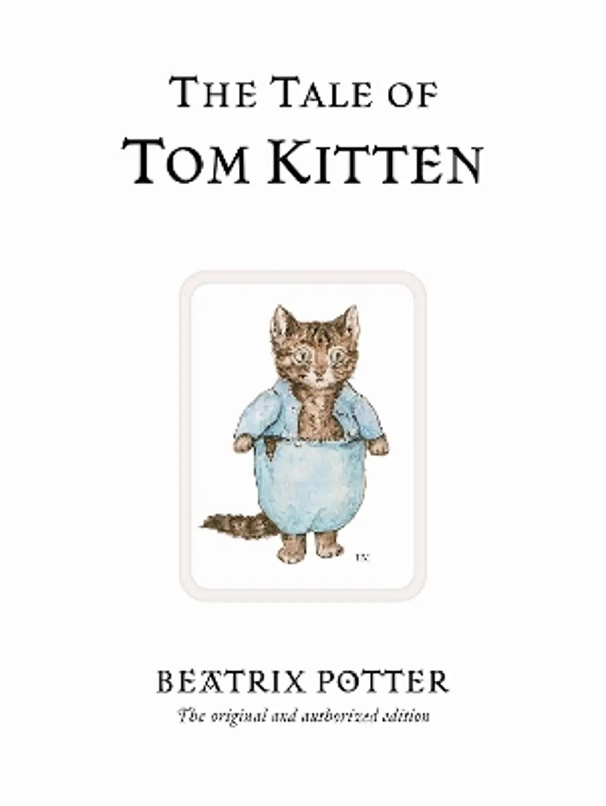 Tale of Tom Kitten: The original and authorized edition