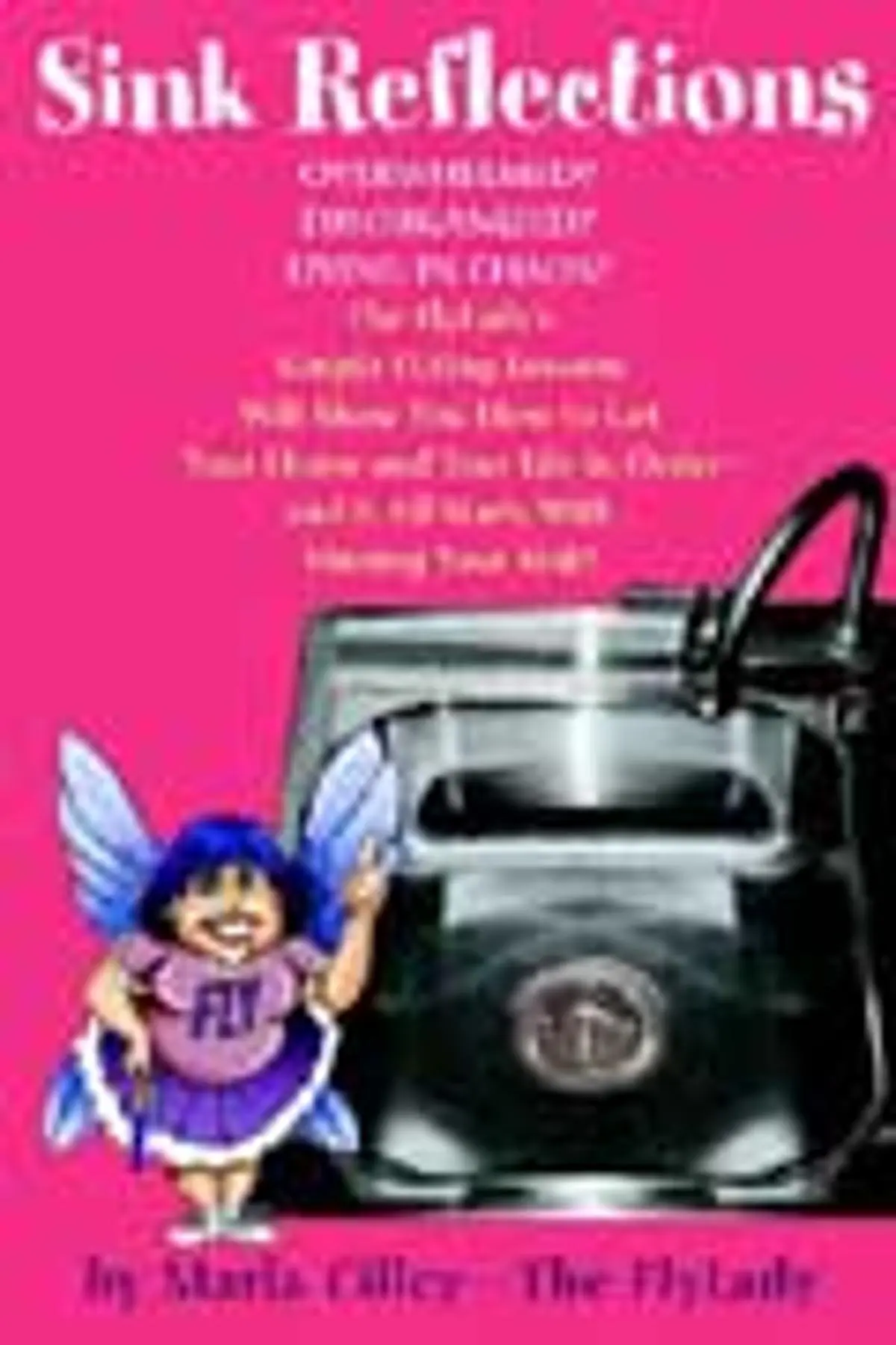Sink Reflections: Overwhelmed? Disorganized? Living in Chaos? Discover the Secrets That Have Changed the Lives of More Than Half a Million Families...