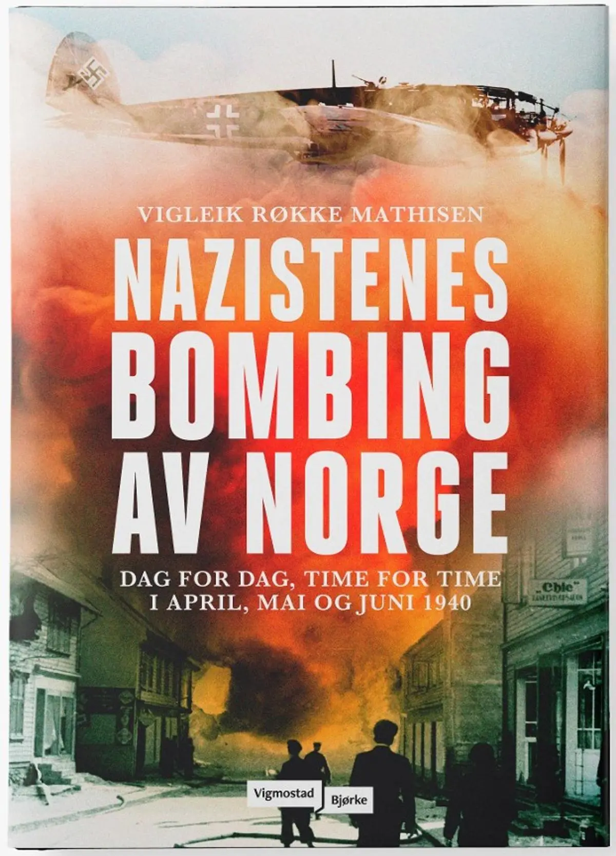 Nazistenes bombing av Norge: dag for dag, time for time i april, mai og juni 1940