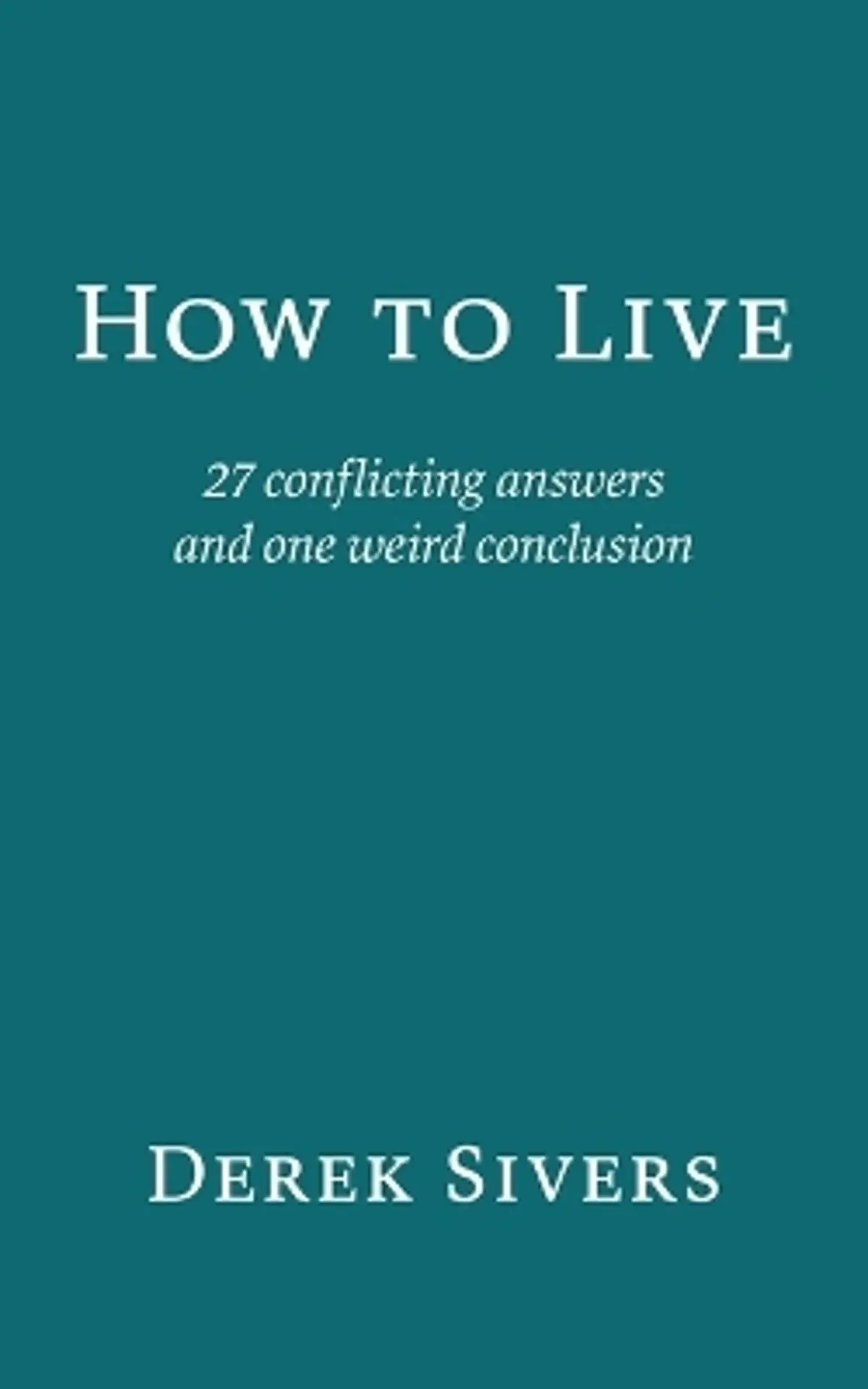 How to Live: 27 conflicting answers and one weird conclusion