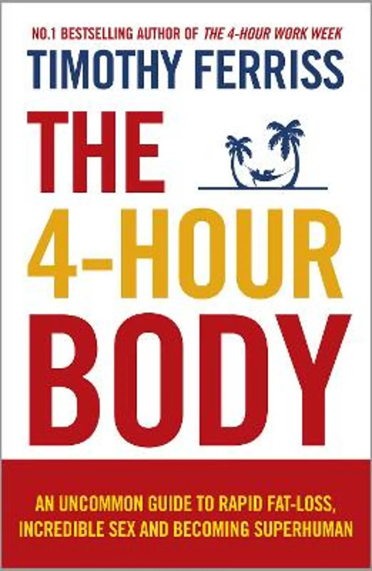 4-Hour Body: An Uncommon Guide to Rapid Fat-loss, Incredible Sex and Becoming Superhuman
