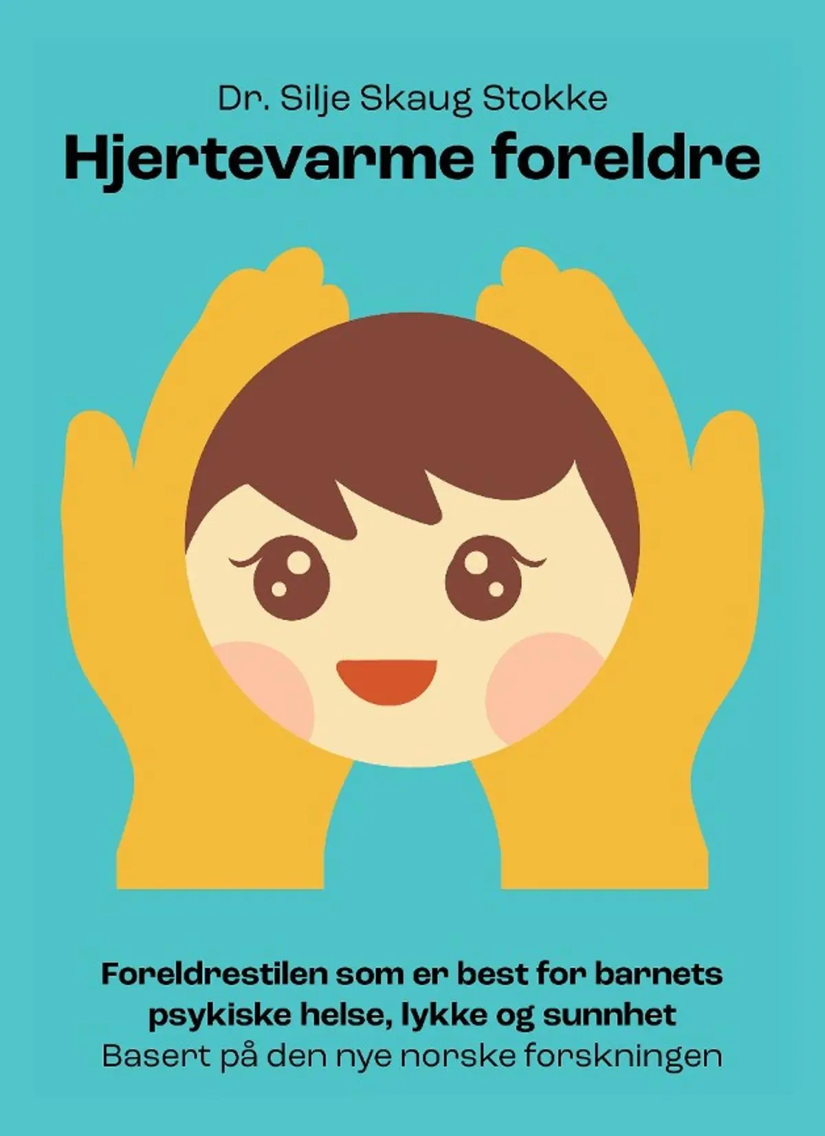 Hjertevarme foreldre: foreldrestilen som er best for barnets psykiske helse, lykke og sunnhet basert på den nye norske forskningen